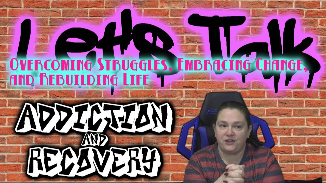Let's Talk - Addiction and Recovery: Overcoming Struggles, Embracing Change, and Rebuilding Life