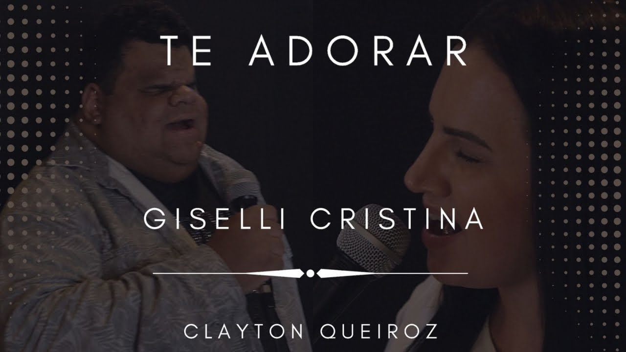 Giselli Cristina Ft. Clayton Queiroz - Te Adorar