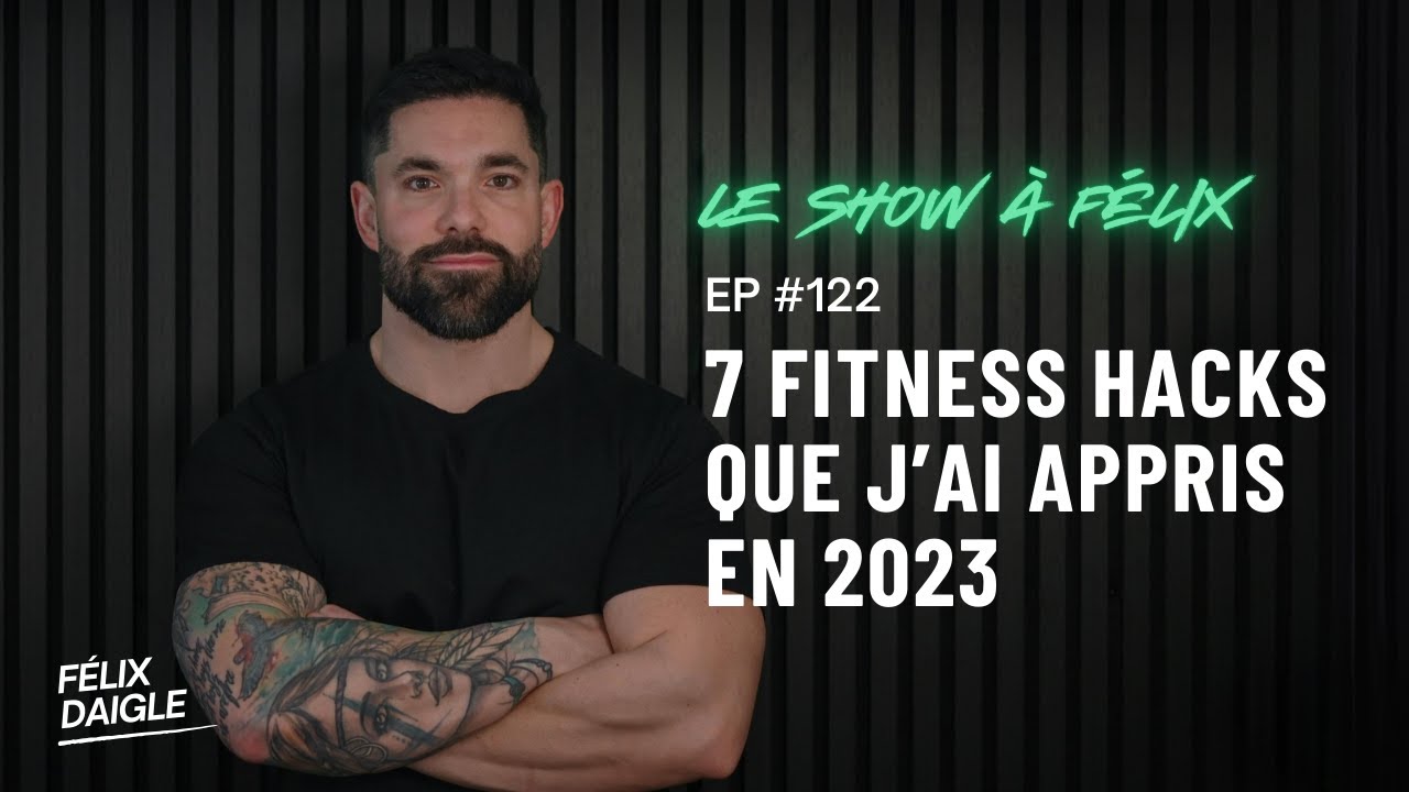 7 fitness hacks que j’ai appris en 2023 EP 122 - Le show à Félix | Felix Daigle
