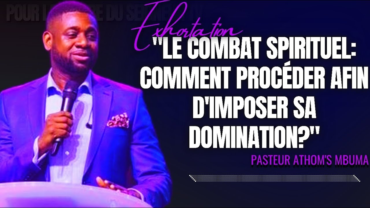 🎤LE COMBAT SPIRITUEL: COMMENT PROCÉDER AFIN D'IMPOSER SA DOMINATION|PST. ATHOM'S MBUMA |EXHORTATION
