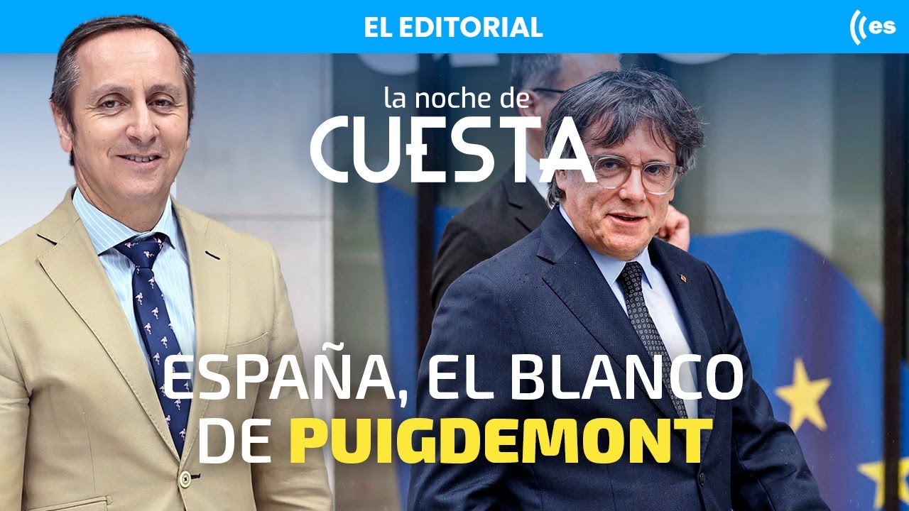 El editorial de Cuesta: Puigdemont no va a hacer un favor a España