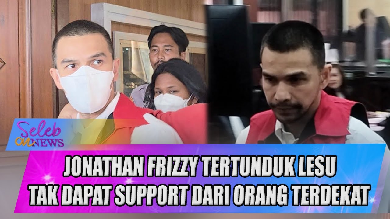 JONATHAN FRIZZY TERTUNDUK LESU, TAK DAPAT SUPPORT DARI ORANG TERDEKAT? - SELEB ON NEWS