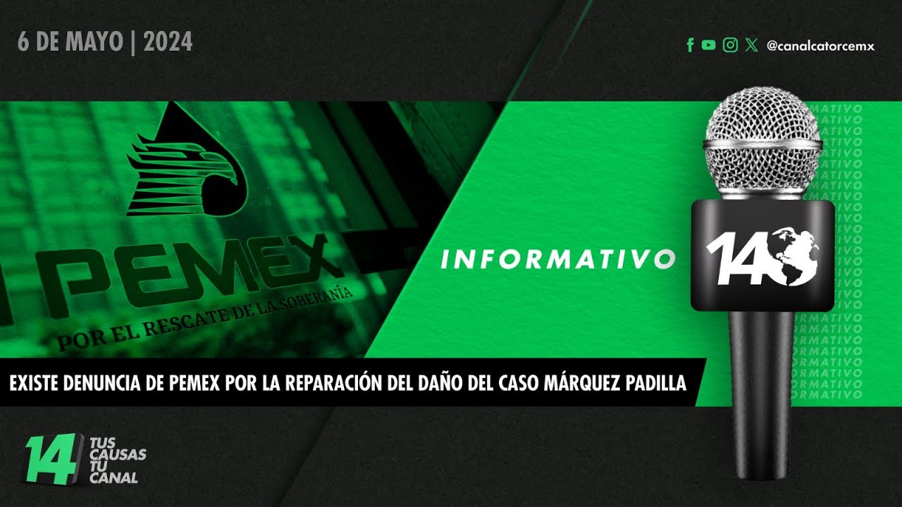 Informativo14: Existe denuncia de Pemex por la reparación del daño del caso Márquez Padilla