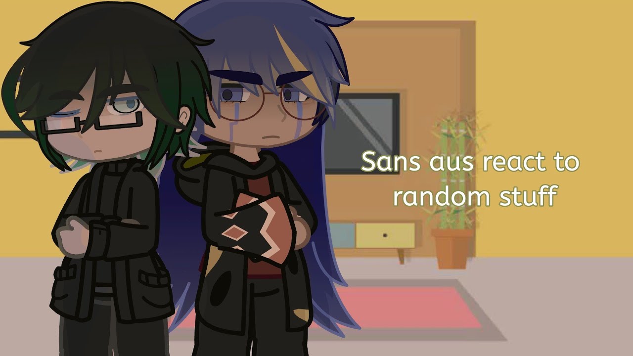 Sans aus react to random stuff | 1/2(?) | descr !