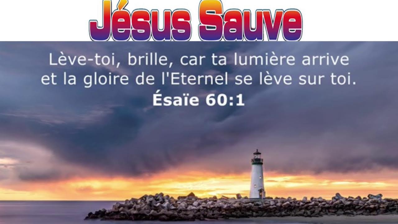 Lève-toi, sois éclairée, car ta lumière arrive, Et la gloire de l'Éternel se lève sur toi.