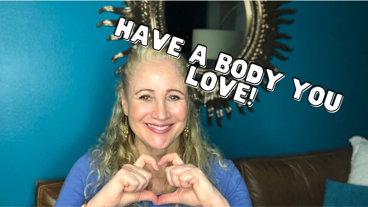 LOVE YOUR BODY TO HAVE A BODY YOU LOVE