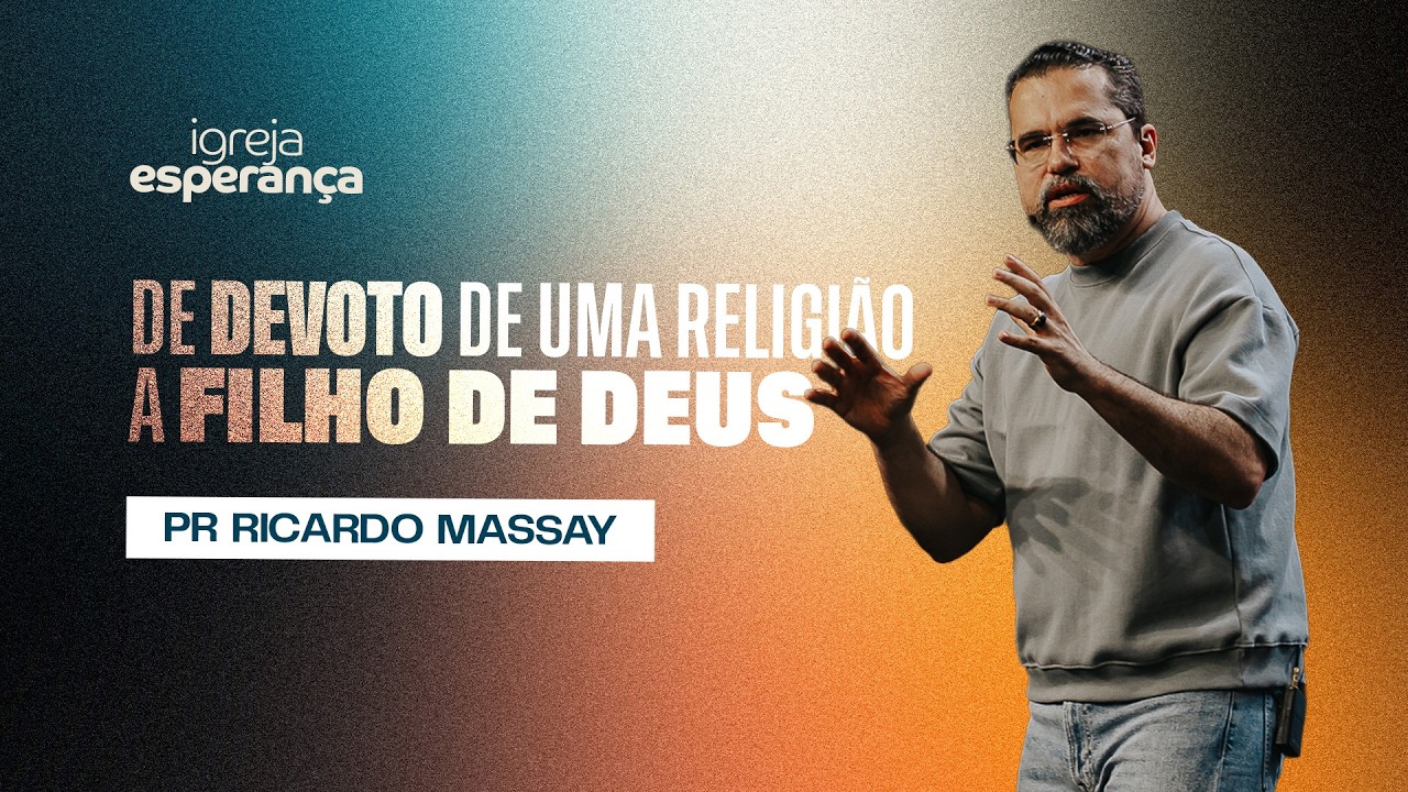 DE DEVOTO DE UMA RELIGIÃO A FILHO DE DEUS - PR RICARDO MASSAY