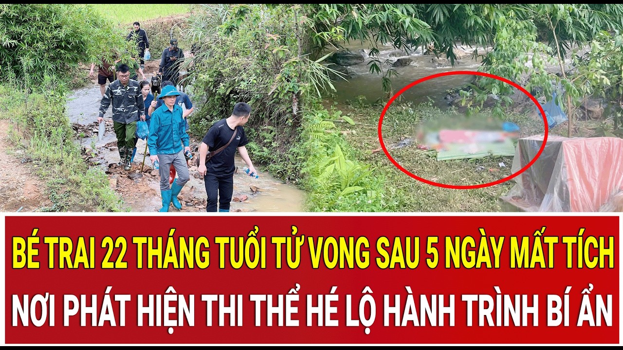 B&eacute; trai 22 th&aacute;ng tuổi tử vong sau 5 ng&agrave;y mất t&iacute;ch, nơi ph&aacute;t hiện thi thể h&eacute; lộ h&agrave;nh tr&igrave;nh b&iacute; ẩn