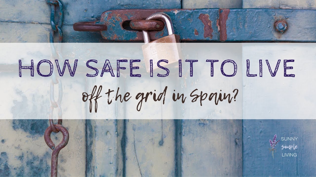How safe is it to live off the grid in Spain?