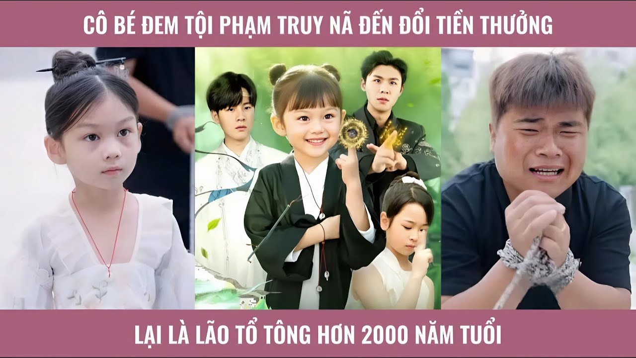 Cô bé đem tội phạm truy nã đến đổi tiền thưởng lại là lão tổ tông hơn 2000 năm tuổi