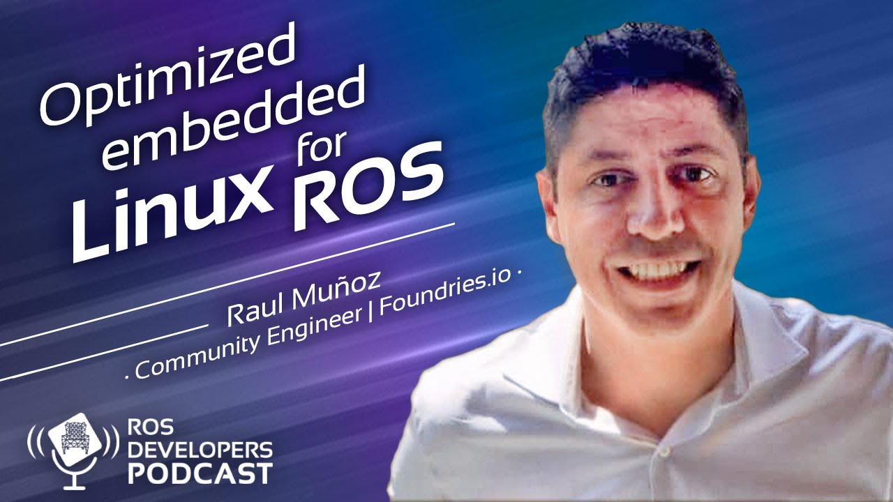 RDP087: Optimized embedded Linux for ROS with Raul Mu&ntilde;oz
