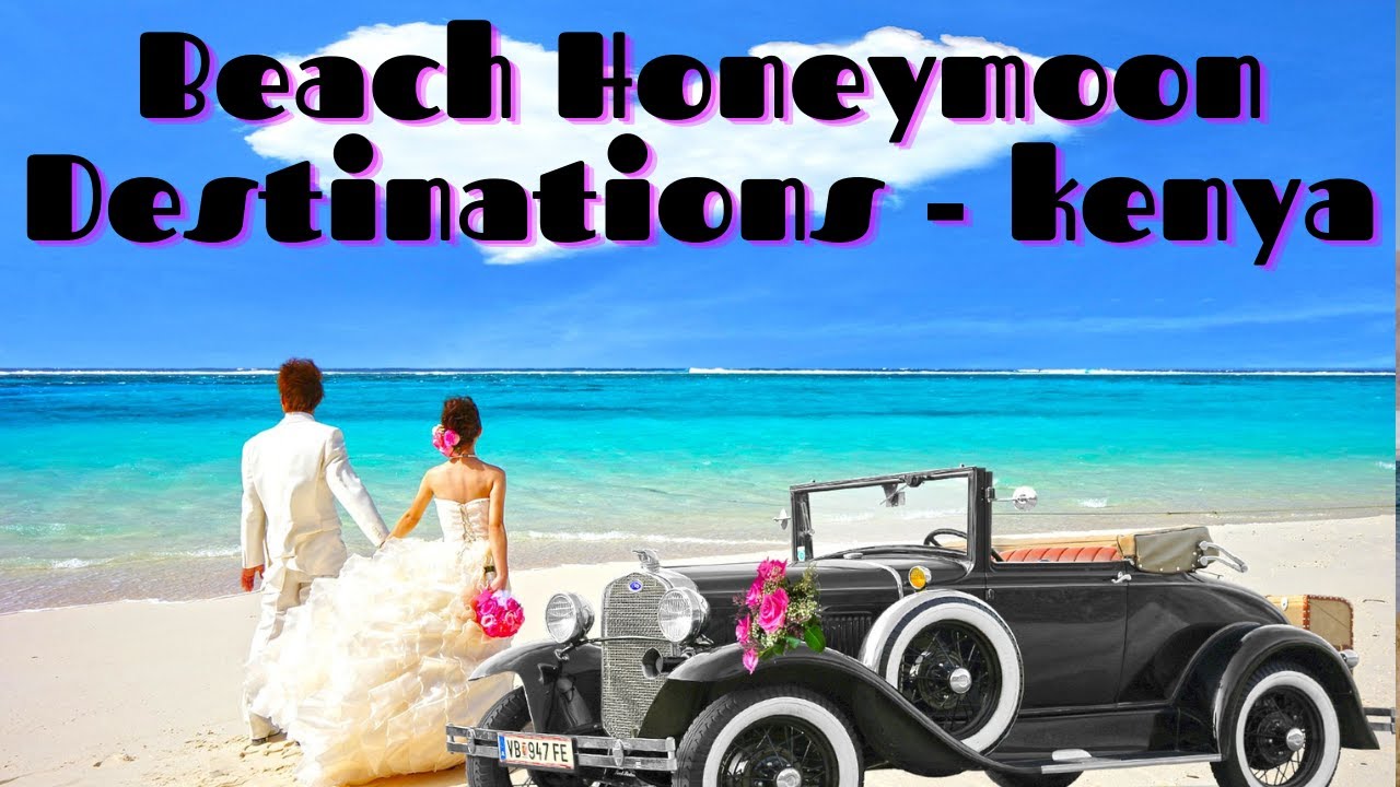 WHY YOU SHOULD VISIT THESE BEACH DESTINATIONS IN KENYA FOR YOUR HONEYMOON