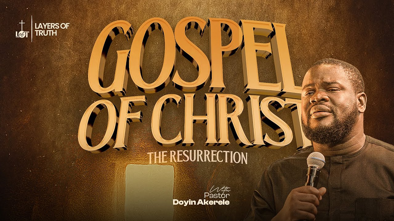 The Gospel of Christ: The Resurrection | 8th December, 2025 | Pastor Doyin Akerele | Layers of Truth