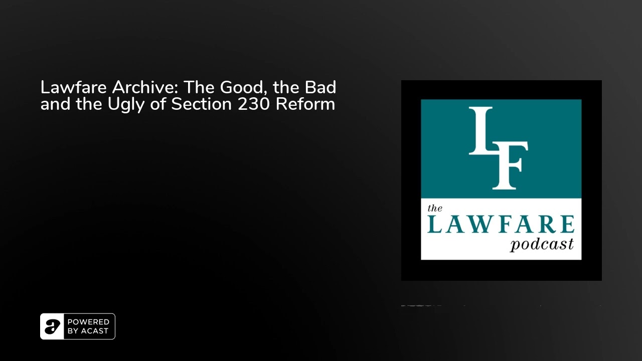 Lawfare Archive: The Good, the Bad and the Ugly of Section 230 Reform