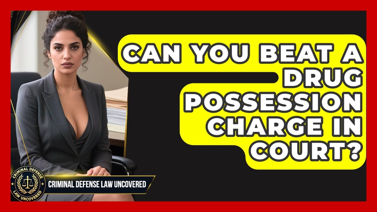Can You Beat A Drug Possession Charge In Court? - Criminal Defense Law Uncovered