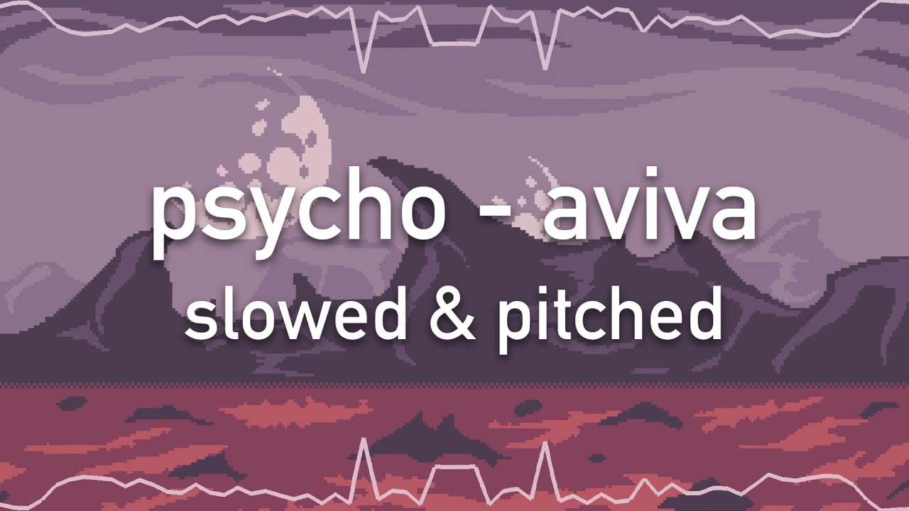 psycho - aviva slowed & pitched