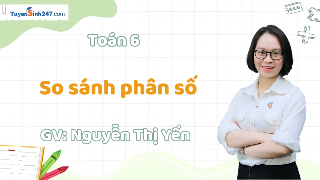 So sánh phân số | Toán 6 Nâng Cao | GV: Nguyễn Thị Yến