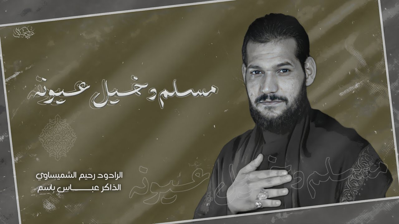 مسلم دخيل عيونه الرادود رحيم الشميساوي ليالي اشتشهاد مسلم ابن عقيل ع موكب سبايا الطف الحسيني