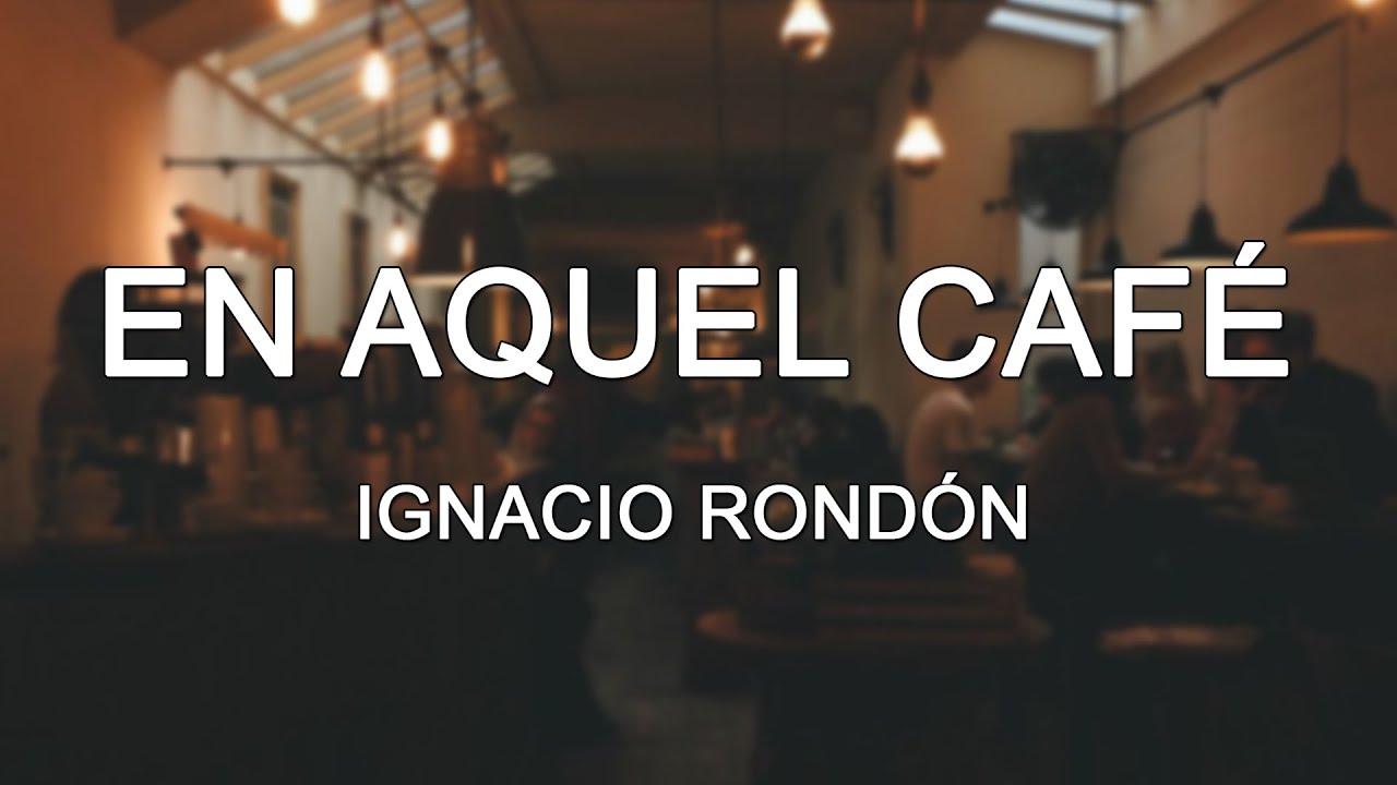 Ignacio Rond&oacute;n - En Aquel Caf&eacute; / Letra Subt&iacute;tulos.