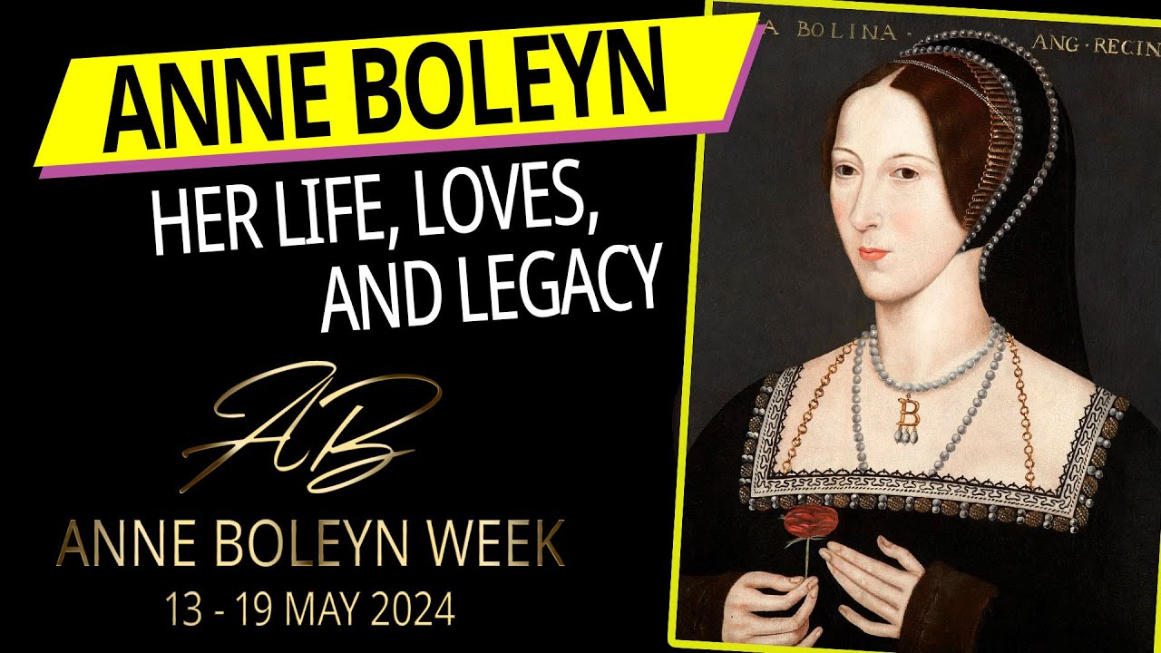Anne Boleyn: Her Life, Loves, and Legacy - Anne Boleyn Week