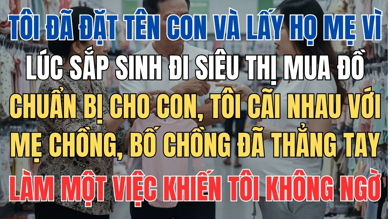 Tôi Đặt Tên Con Lấy Họ Mẹ Vì Lúc Trước Khi Sinh Tôi Đã Cãi Nhau Với Mẹ Chồng Bố Chồng Đã Làm 1 Việc