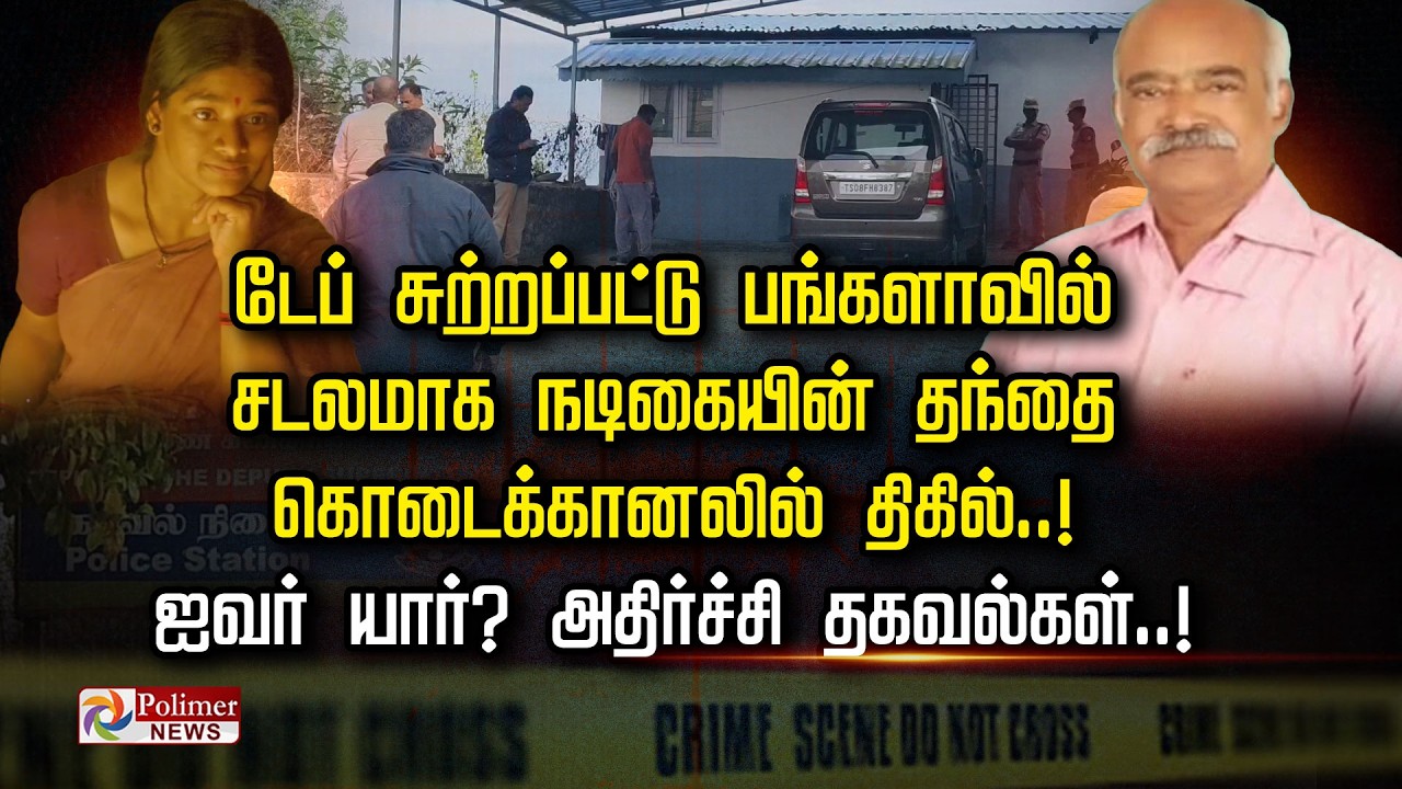 டேப் சுற்றப்பட்டு பங்களாவில் சடலமாக நடிகையின் தந்தை கொடைக்கானலில் திகில் ஐவர்யார்?அதிர்ச்சி தகவல்கள்