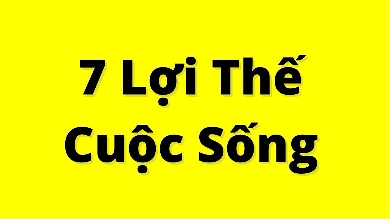 7 lợi thế cuộc sống