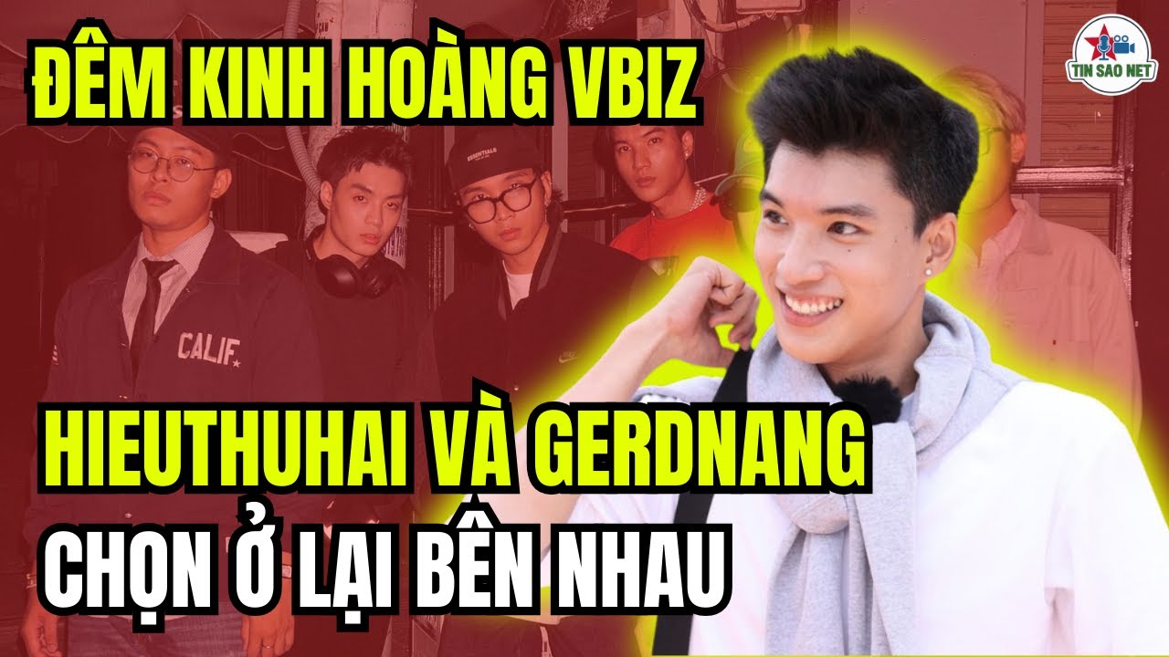 ĐÊM KINH HOÀNG VBIZ HIEUTHUHAI VÀ GERDNANG CHỌN Ở LẠI BÊN NHAU | người nổi tiếng