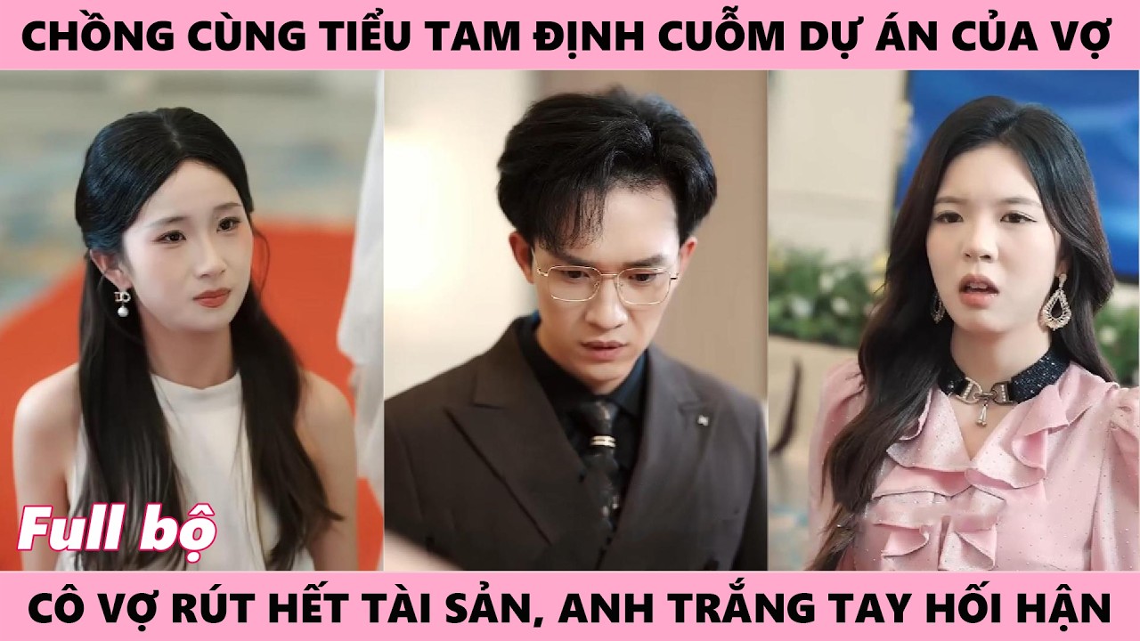 Chồng Cùng Tiểu Tam Định Cuỗm Dự Án Bạc Tỷ Của Vợ, Vợ Kịp Nhận Ra Bộ Mặt Thật - Sự Thật Full