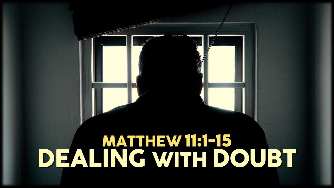Matthew 11:1-15 | Dealing with Doubt