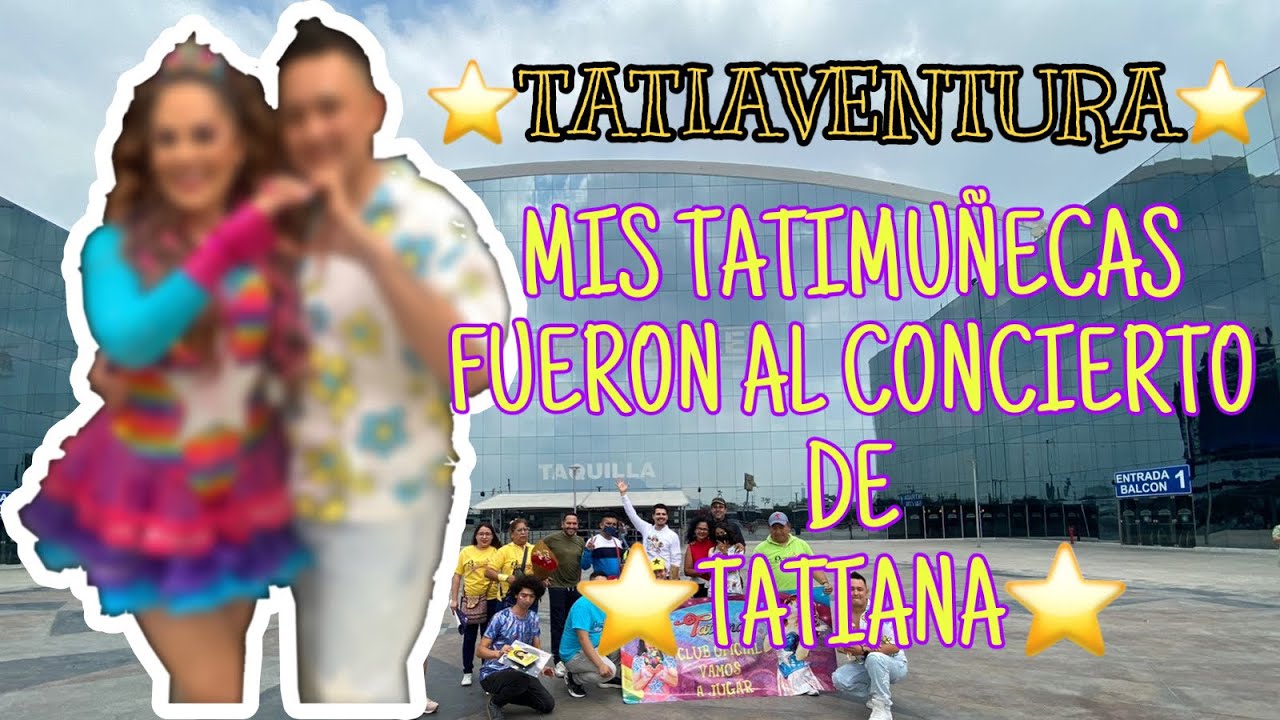 TATIANA EN CONCIERTO ARENA MONTERREY 2022 LAS TATIMUÑECAS ME ACOMPAÑARON.