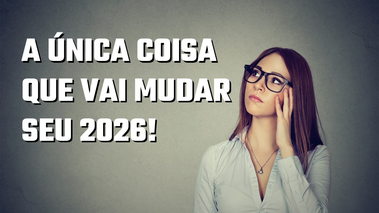 A ÚNICA COISA Que Você Precisa Para Ter um 2026 DIFERENTE!