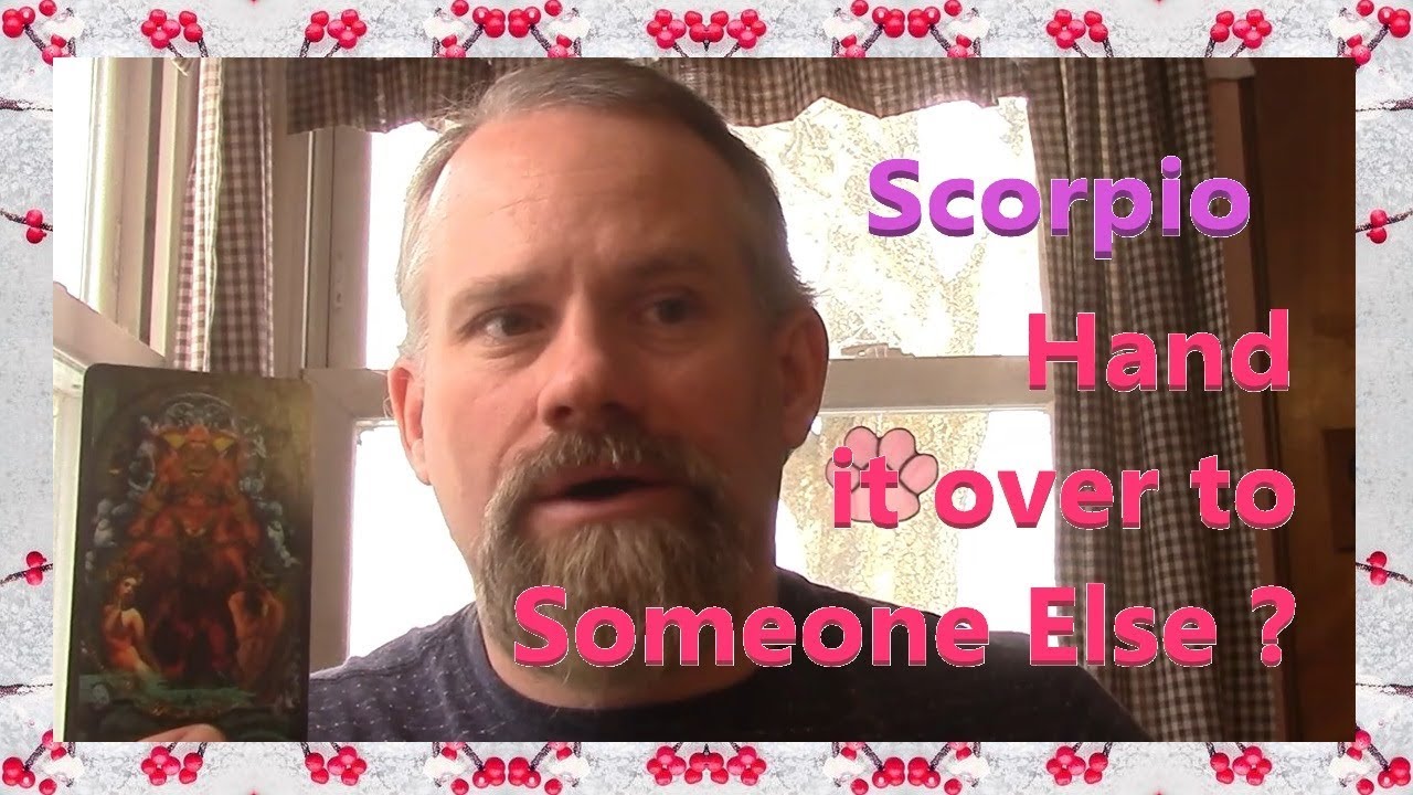 Scorpio - Hand it over to Someone Else ?