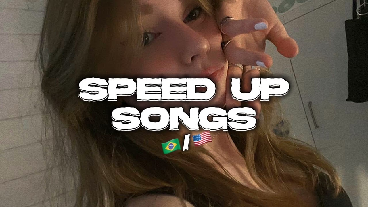 SPEED UP SONGS 🇧🇷/🇺🇲