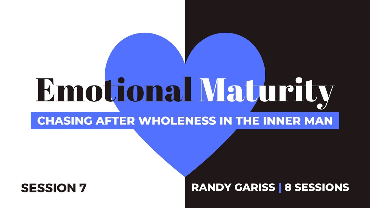 Emotional Maturity - Session 7: Living in Wholeness (Part 1) by Randy Gariss