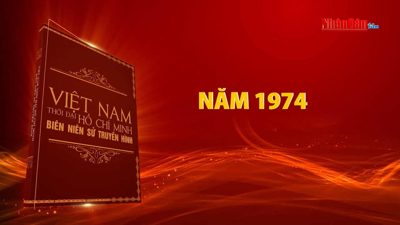 Việt Nam thời đại Hồ Ch&iacute; Minh - Bi&ecirc;n ni&ecirc;n sử truyền h&igrave;nh | Năm 1974