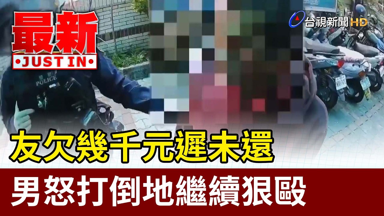 友欠幾千元遲未還 男怒打倒地繼續狠毆【最新快訊】