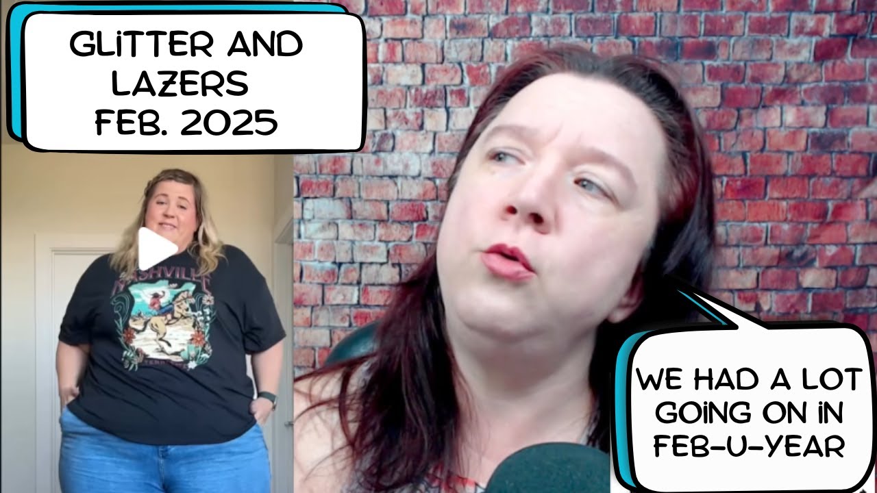 Anna Gets Butchered and Moves Someplace Fancy. Glitter and Lazer's February 2025 Wrap-up.