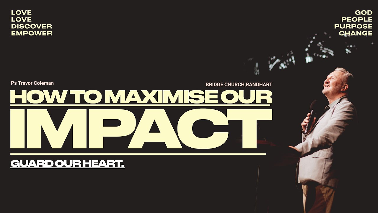 How To Maximise Our Impact Pt.2 | Guard Our Heart | Ps Trevor Coleman
