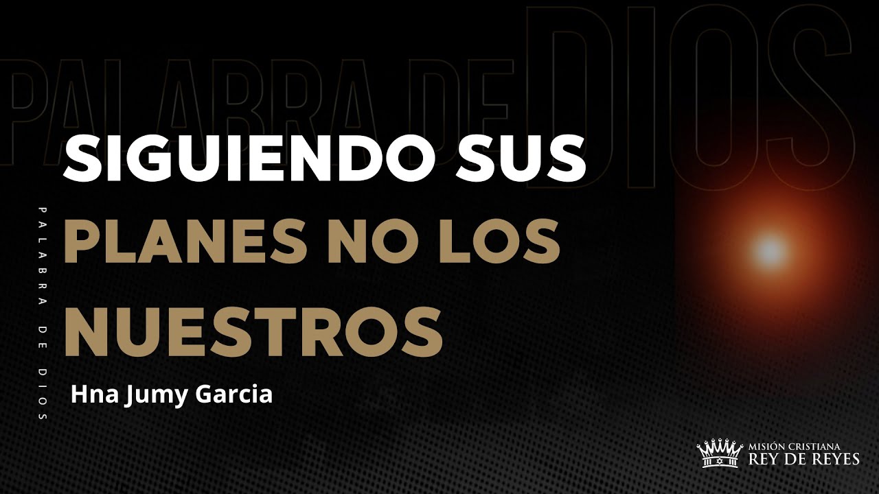 SIGUIENDO SUS PLANES NO  LOS NUESTROS I Hna. Jumy Sanchez.
