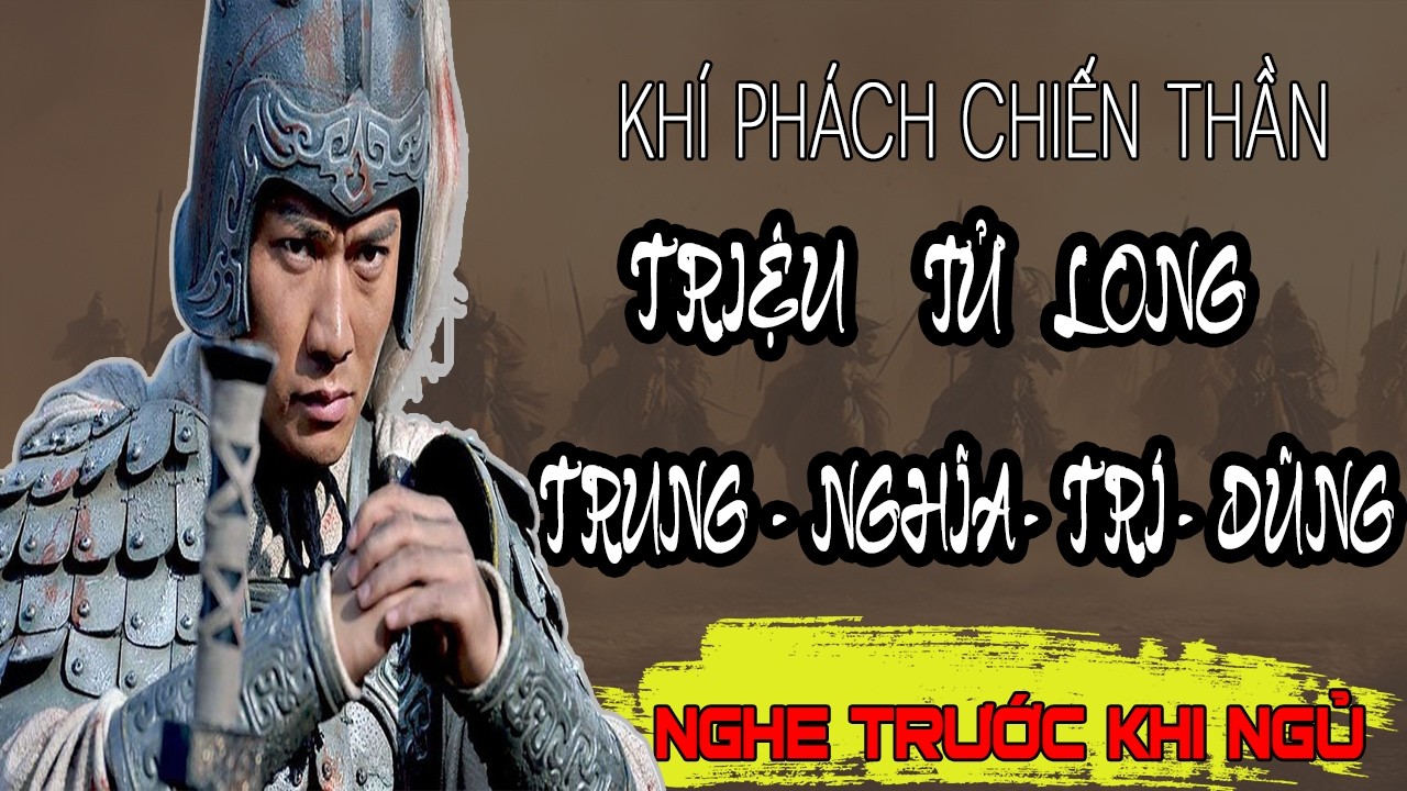 TRUYỆN CỔ NHÂN XƯA : TRUNG-  NGHĨA - TRÍ- DŨNG - TRIỆU TỬ LONG - Câu Chuyện Tam Quốc