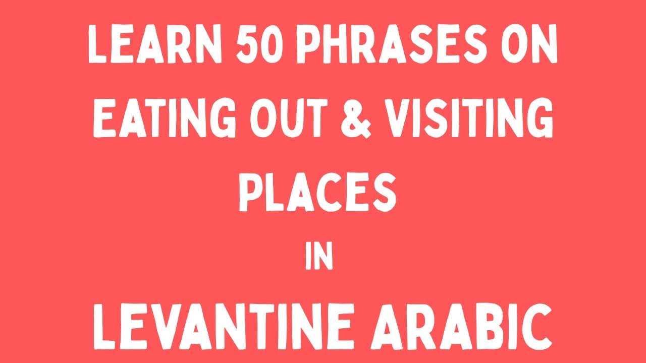 Learn 50 essential phrases about Eating Out & Visiting Places in Levantine Arabic