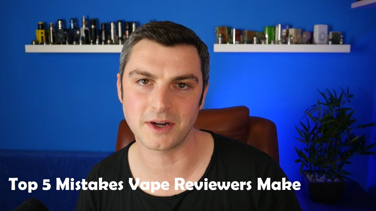 Top 5 Mistakes Vape Reviewers Make!