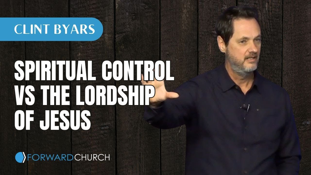 Spiritual Control vs the Lordship of Jesus - Clint Byars