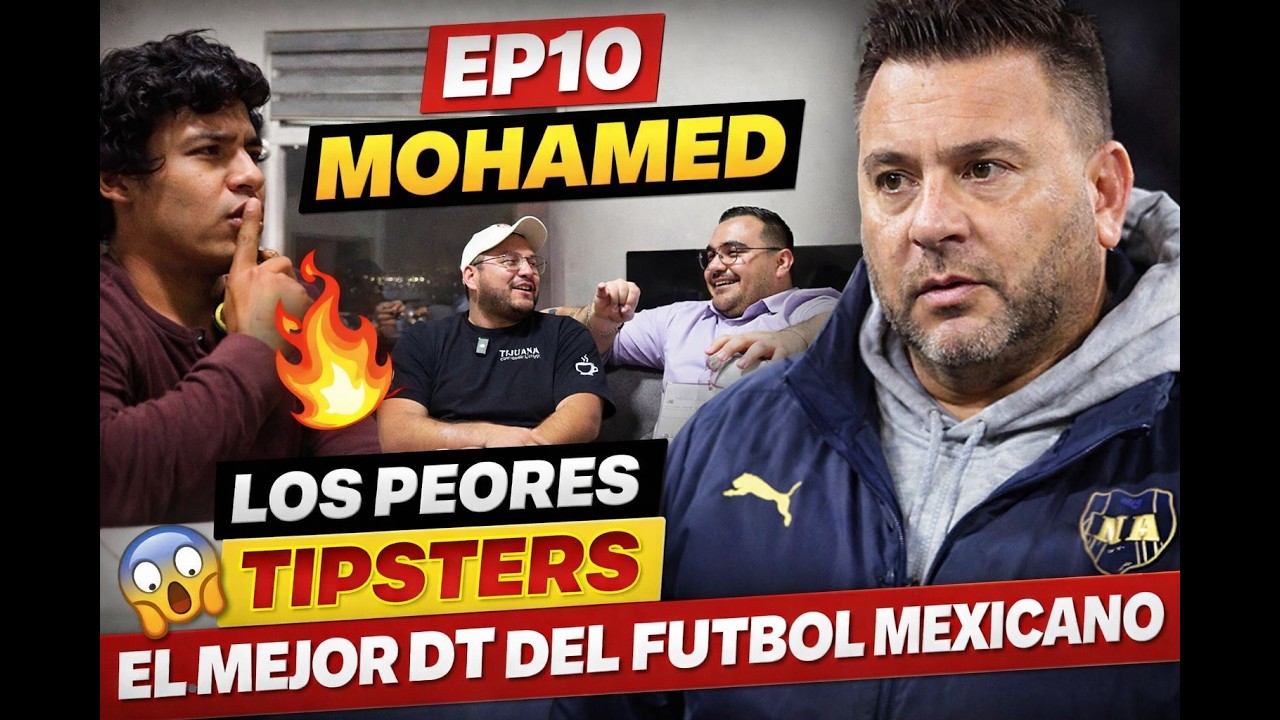 EP10.-MOHAMED EL MEJOR DT DEL FUTBOL MEXICANO-LOS PEORES TIPSTERS