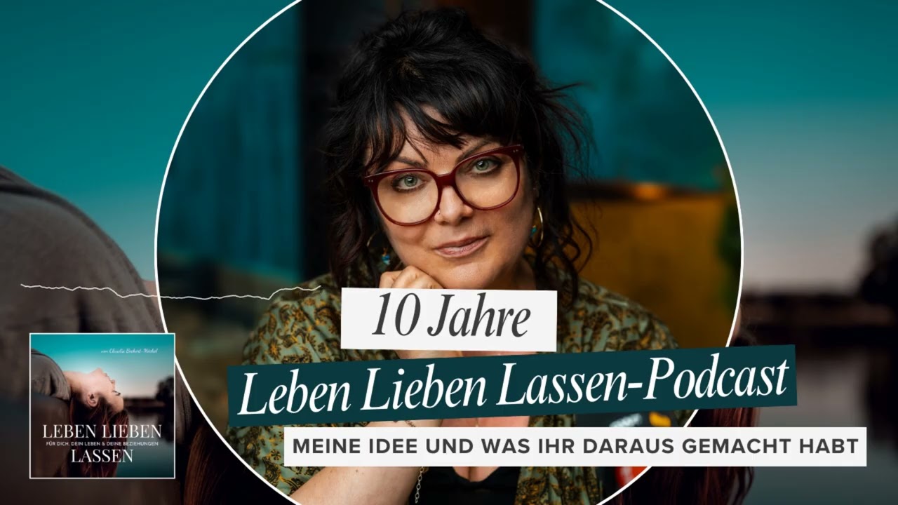 10 Jahre Leben Lieben Lassen-Podcast - meine Idee und was Ihr daraus gemacht habt (Folge 342)