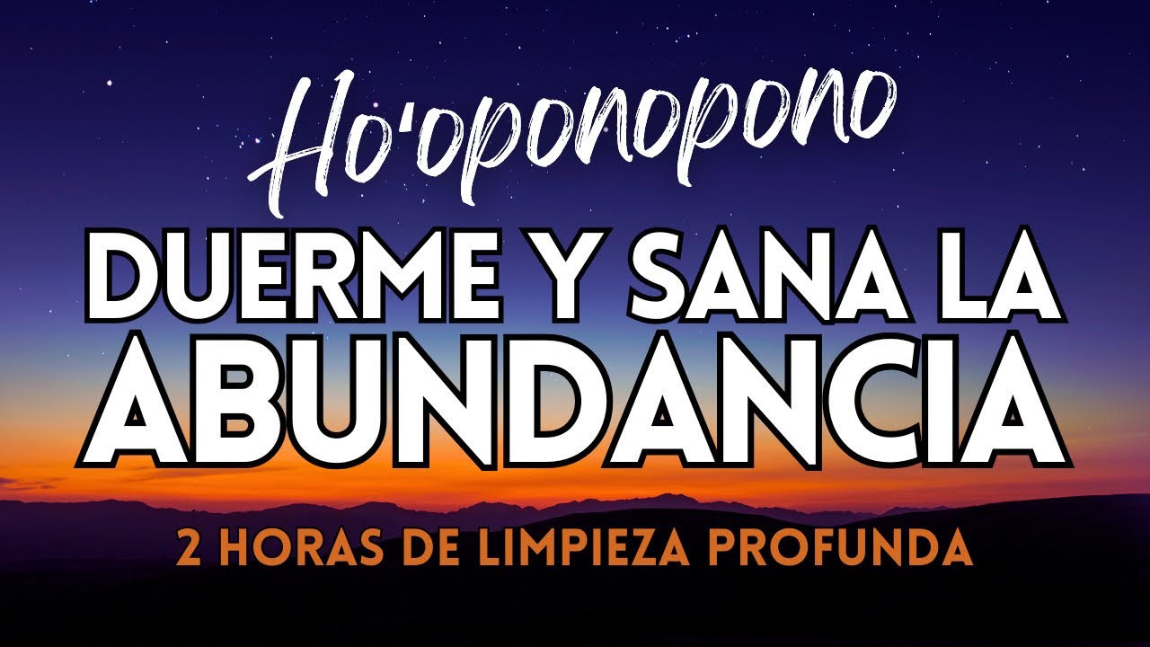 DUERME Y SANA la ABUNDANCIA con HO'OPONOPONO 🌙 2 hrs de LIMPIEZA PROFUNDA borrar MEMORIAS DE ESCASEZ