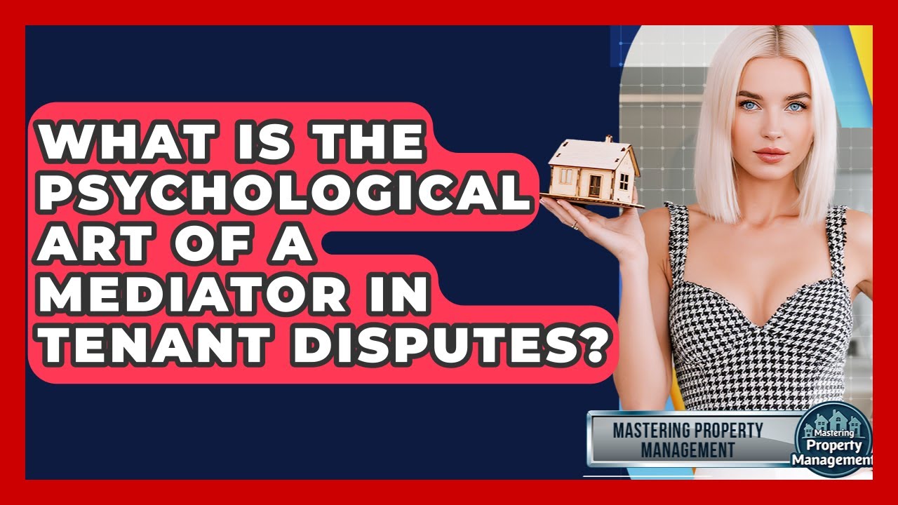 What Is The Psychological Art Of A Mediator In Tenant Disputes? - Mastering Property Management