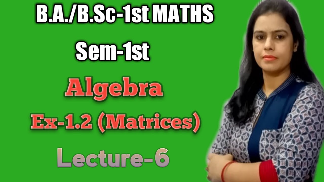 Ex-1.2 (Matrices)B.A./B.Sc 1st Maths ALGEBRA Sem-1st, Sem 1st Algebra chapter matrices B.A./B.Sc