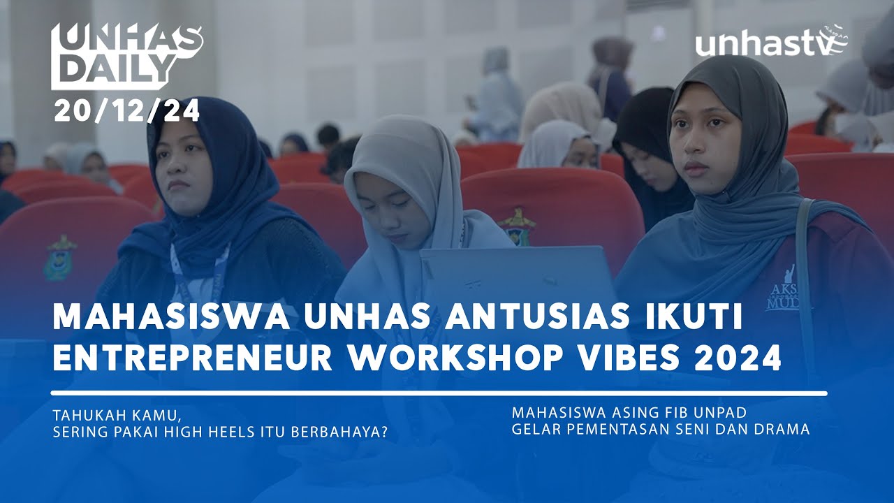 Unhas Daily 20/12 - Mahasiswa Unhas Antusias Ikuti Entrepreneur Workshop Vibes 2024